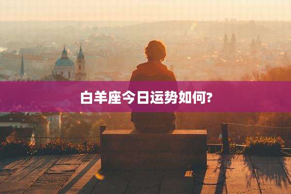 白羊座今日运势如何?