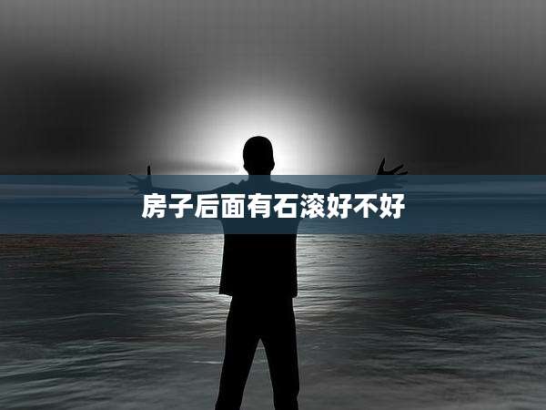 房子后面有石滚好不好