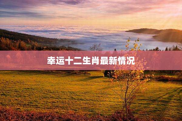幸运十二生肖最新情况