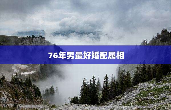 76年男最好婚配属相