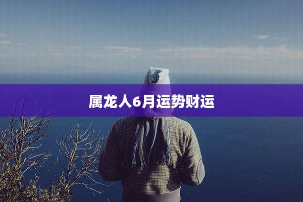 属龙人6月运势财运