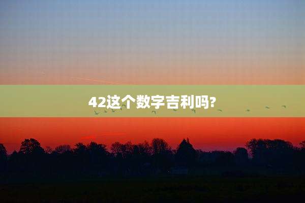 42这个数字吉利吗?