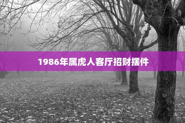 1986年属虎人客厅招财摆件