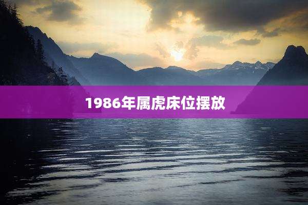 1986年属虎床位摆放