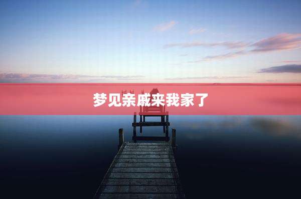梦见亲戚来我家了