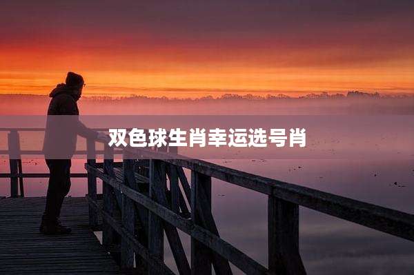 双色球生肖幸运选号肖