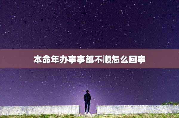 本命年办事事都不顺怎么回事