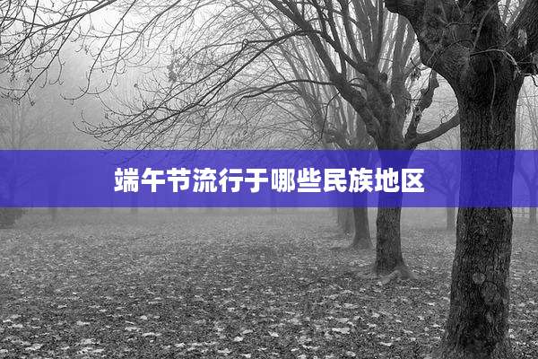 端午节流行于哪些民族地区