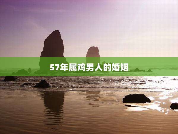57年属鸡男人的婚姻