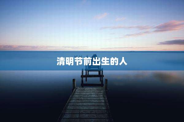 清明节前出生的人