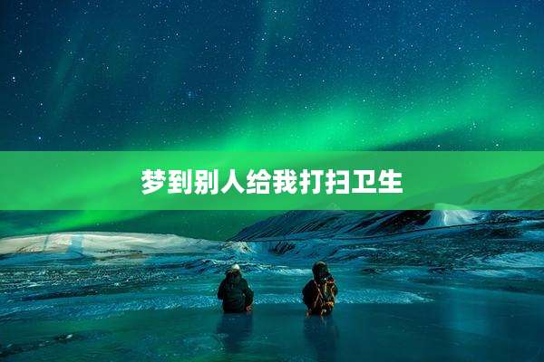 梦到别人给我打扫卫生