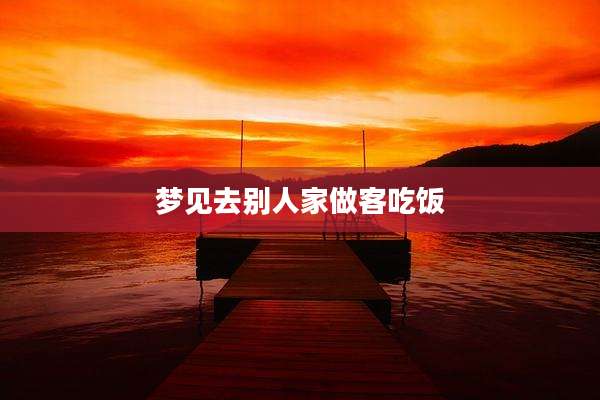 梦见去别人家做客吃饭