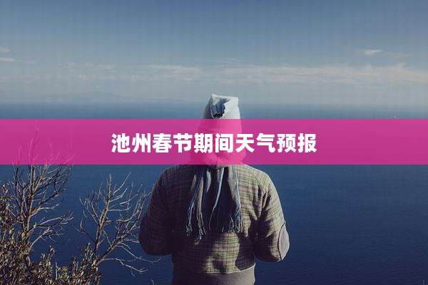 池州春节期间天气预报