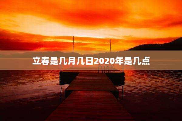 立春是几月几日2020年是几点
