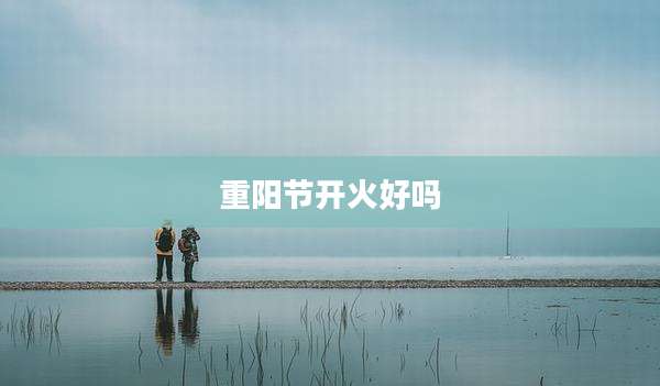 重阳节开火好吗