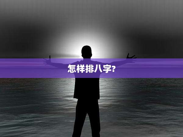 怎样排八字?
