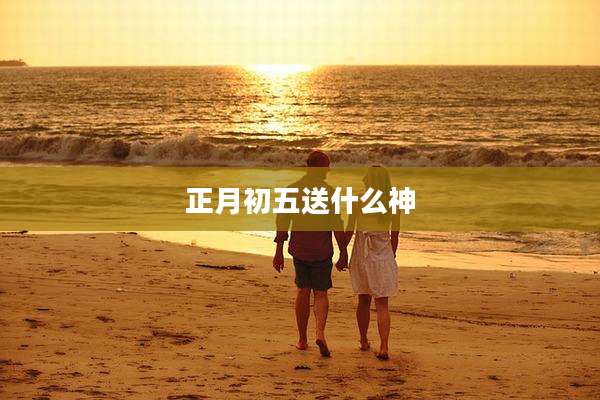正月初五送什么神