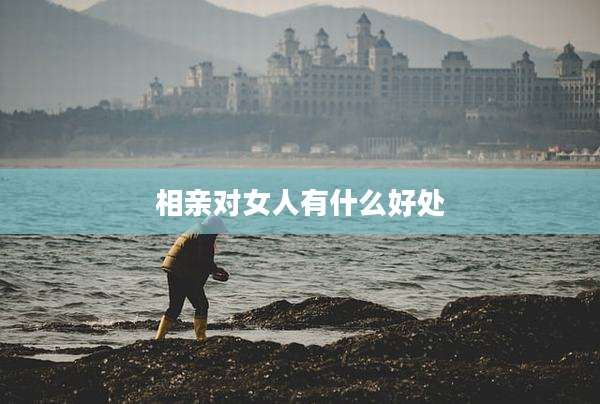 相亲对女人有什么好处