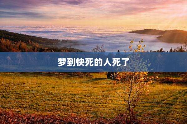 梦到快死的人死了