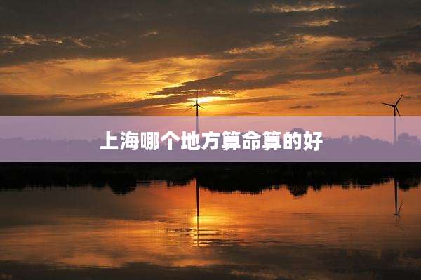上海哪个地方算命算的好