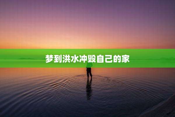 梦到洪水冲毁自己的家