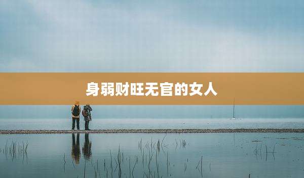 身弱财旺无官的女人