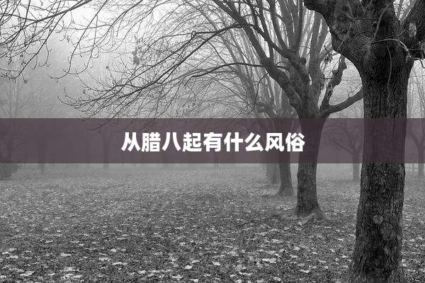 从腊八起有什么风俗