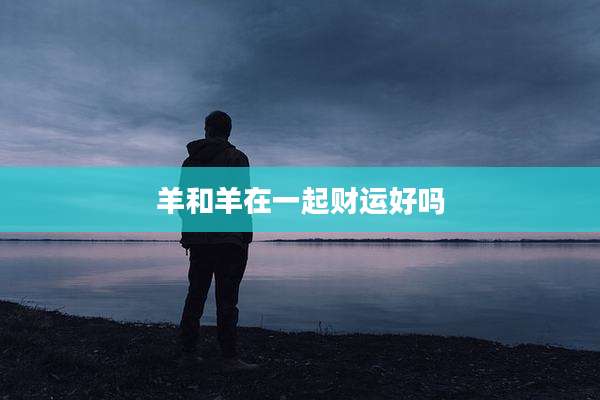 羊和羊在一起财运好吗