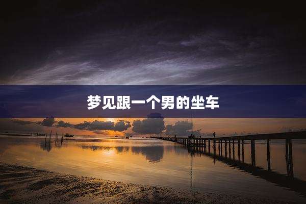 梦见跟一个男的坐车