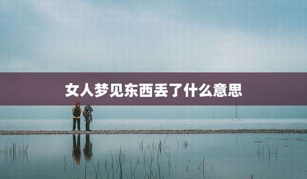 女人梦见东西丢了什么意思