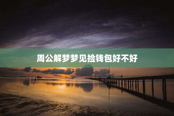 周公解梦梦见捡钱包好不好