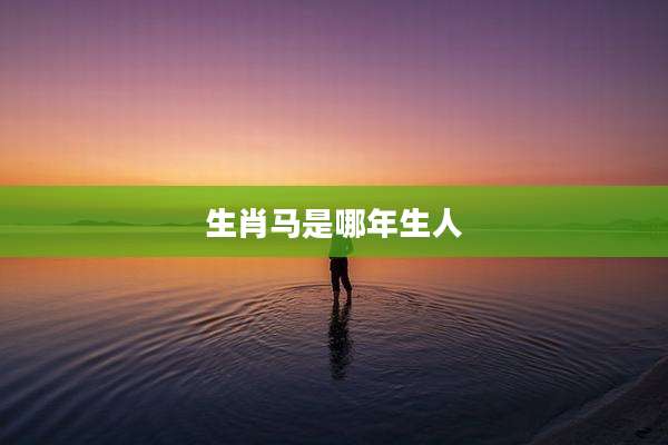 生肖马是哪年生人