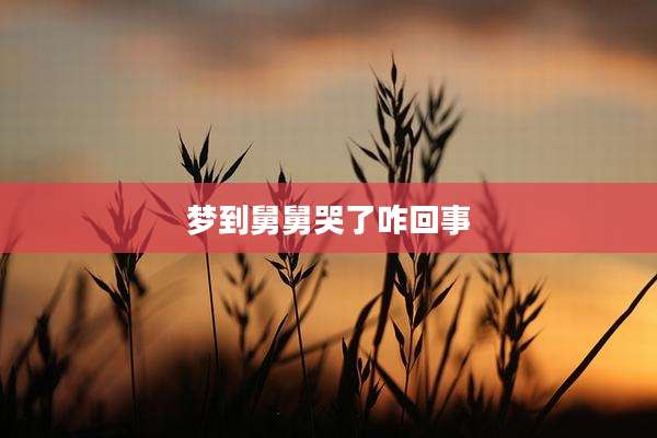 梦到舅舅哭了咋回事