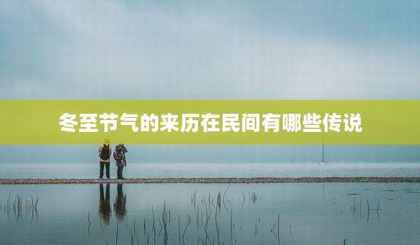 冬至节气的来历在民间有哪些传说