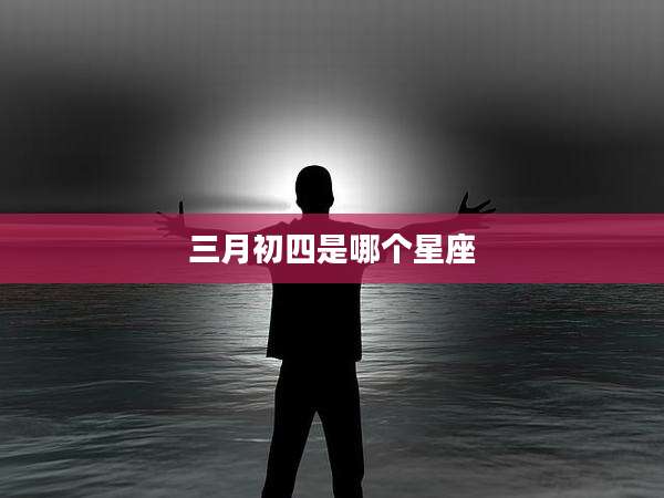 三月初四是哪个星座