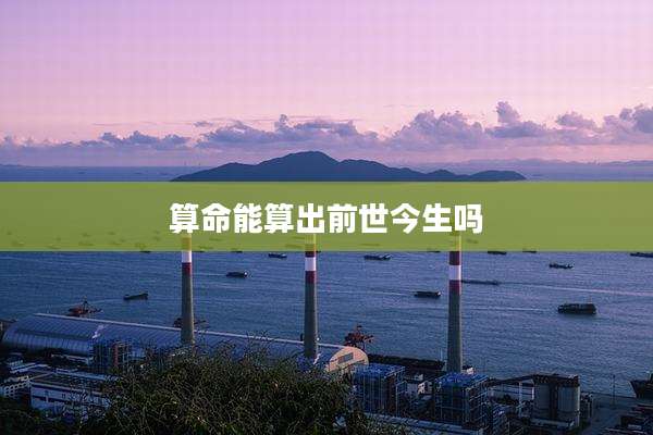 算命能算出前世今生吗
