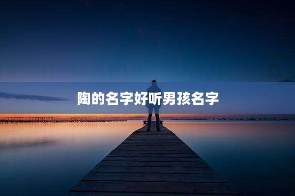 陶的名字好听男孩名字