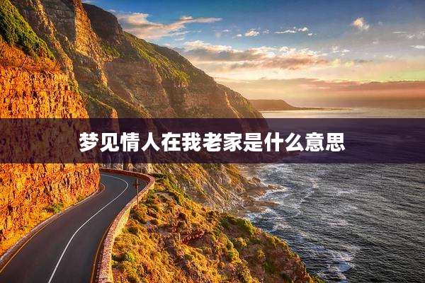 梦见情人在我老家是什么意思