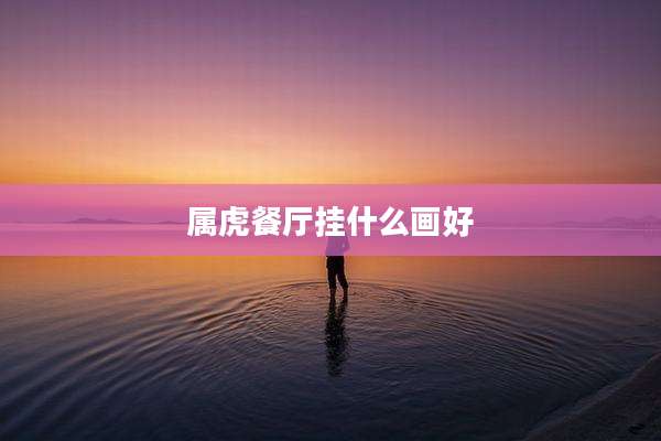 属虎餐厅挂什么画好