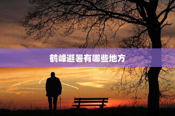 鹤峰避暑有哪些地方