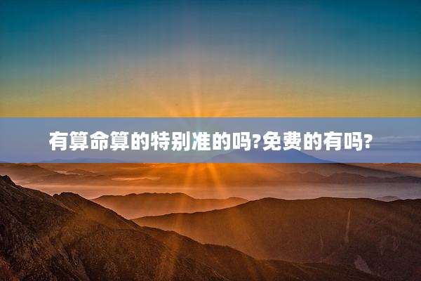 有算命算的特别准的吗?免费的有吗?