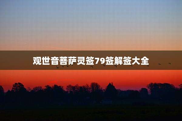 观世音菩萨灵签79签解签大全
