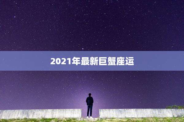 2021年最新巨蟹座运