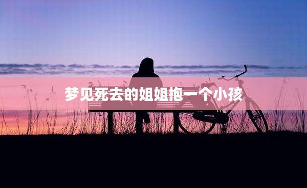 梦见死去的姐姐抱一个小孩