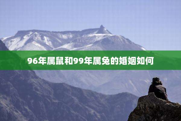 96年属鼠和99年属兔的婚姻如何
