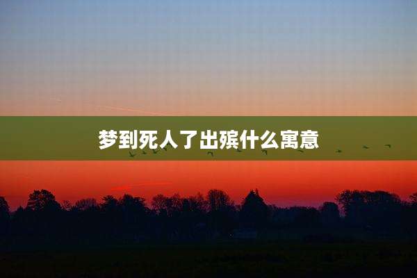 梦到死人了出殡什么寓意