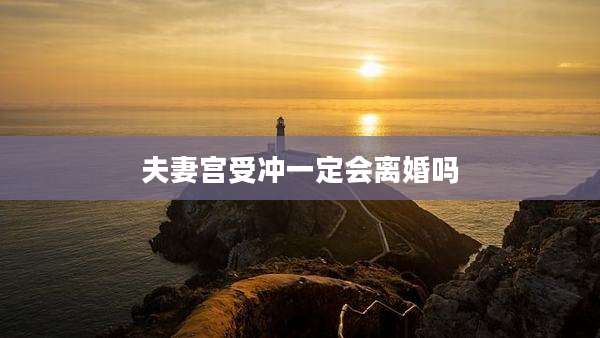 夫妻宫受冲一定会离婚吗