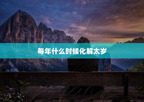 每年什么时候化解太岁