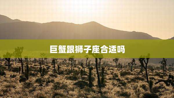 巨蟹跟狮子座合适吗