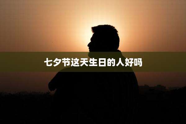 七夕节这天生日的人好吗